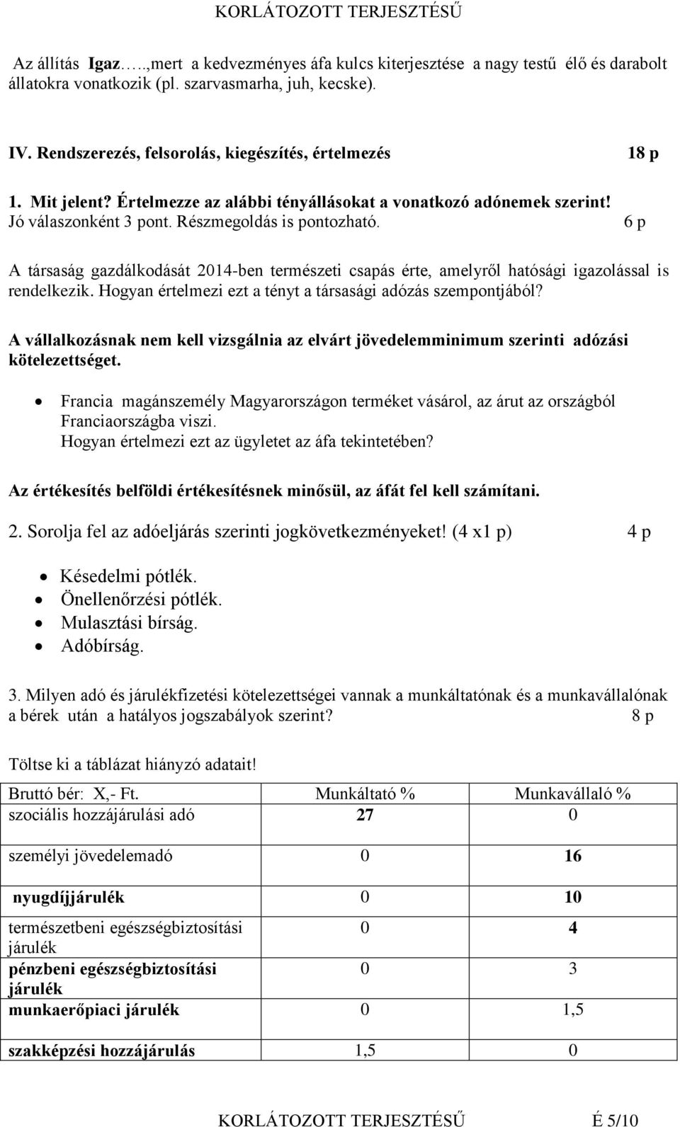 18 p 6 p A társaság gazdálkodását 2014-ben természeti csapás érte, amelyről hatósági igazolással is rendelkezik. Hogyan értelmezi ezt a tényt a társasági adózás szempontjából?