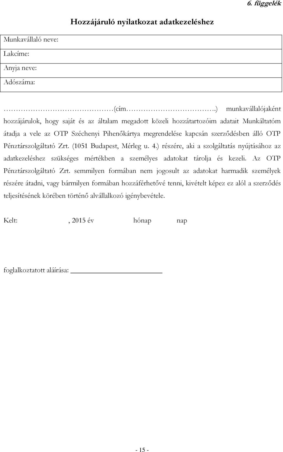 OTP Pénztárszolgáltató Zrt. (1051 Budapest, Mérleg u. 4.) részére, aki a szolgáltatás nyújtásához az adatkezeléshez szükséges mértékben a személyes adatokat tárolja és kezeli.