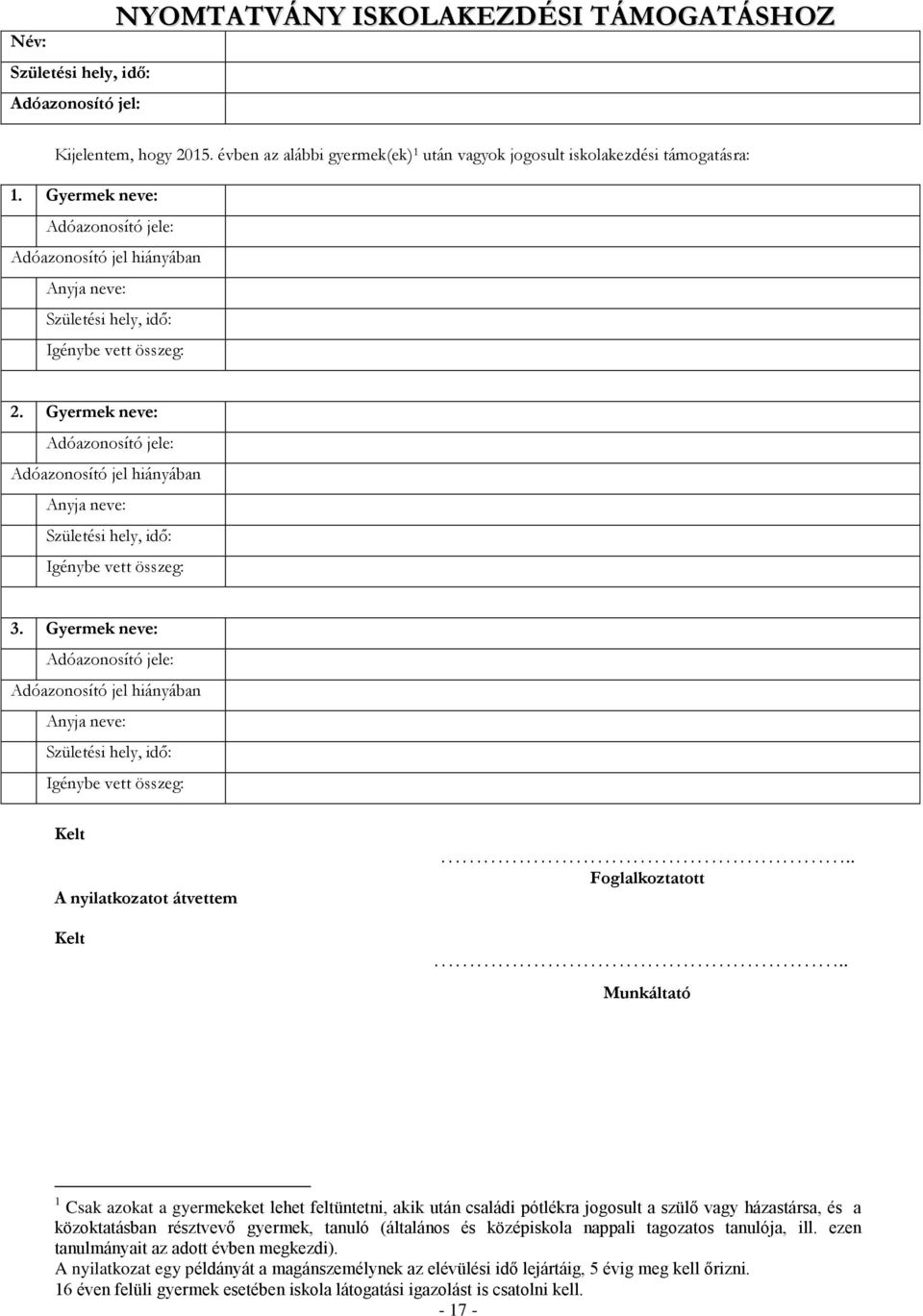 Gyermek neve: Adóazonosító jele: Adóazonosító jel hiányában Anyja neve: Születési hely, idő: Igénybe vett összeg: 3.