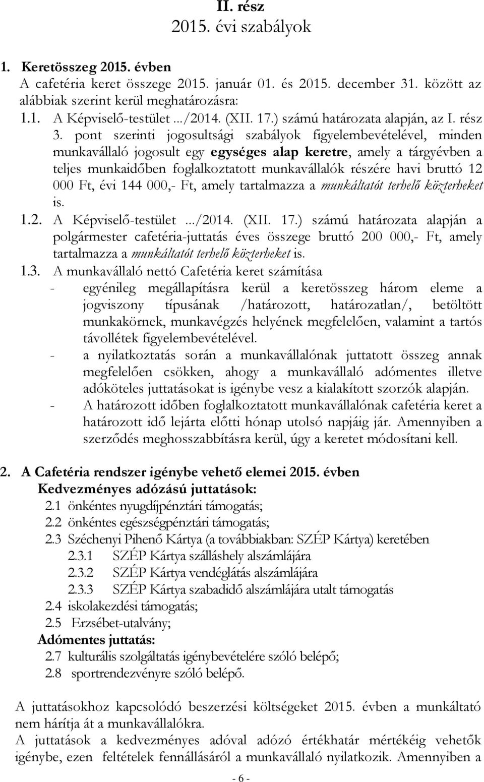 pont szerinti jogosultsági szabályok figyelembevételével, minden munkavállaló jogosult egy egységes alap keretre, amely a tárgyévben a teljes munkaidőben foglalkoztatott munkavállalók részére havi