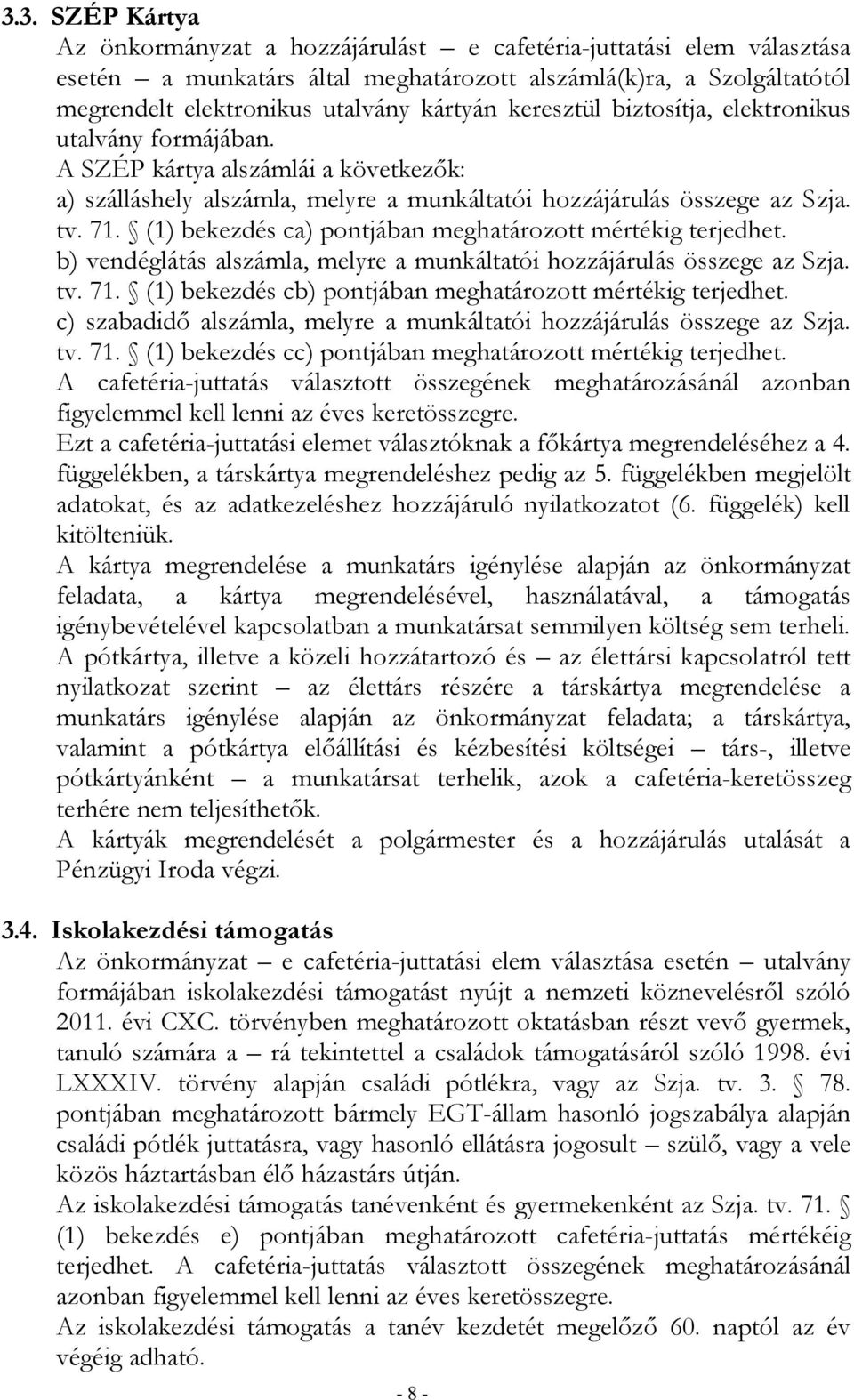 (1) bekezdés ca) pontjában meghatározott mértékig terjedhet. b) vendéglátás alszámla, melyre a munkáltatói hozzájárulás összege az Szja. tv. 71.