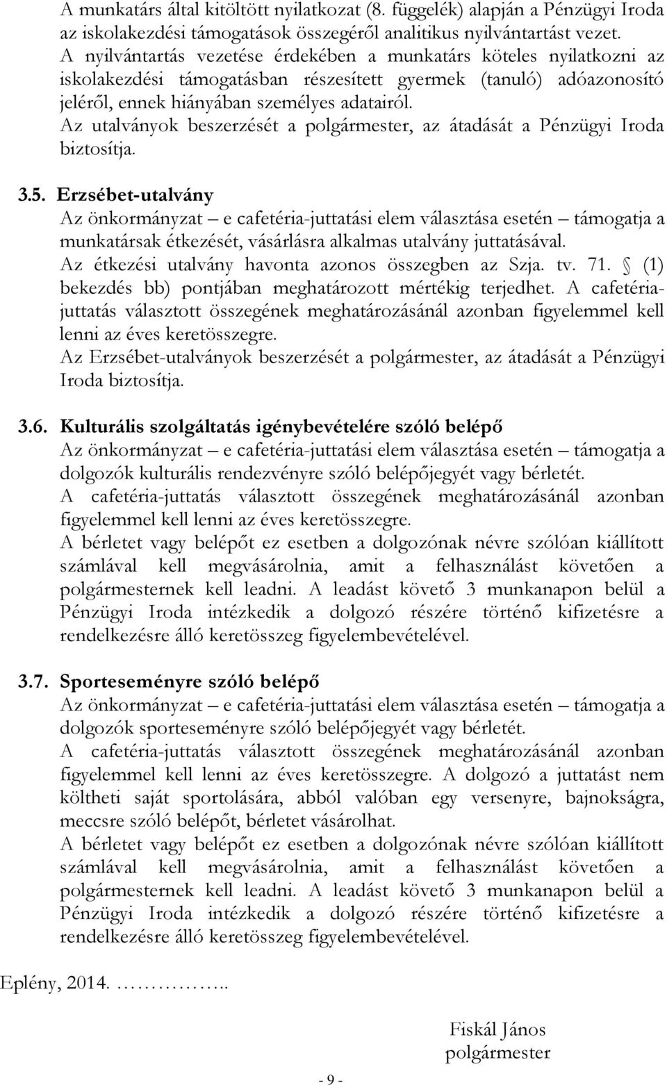 Az utalványok beszerzését a polgármester, az átadását a Pénzügyi Iroda biztosítja. 3.5.