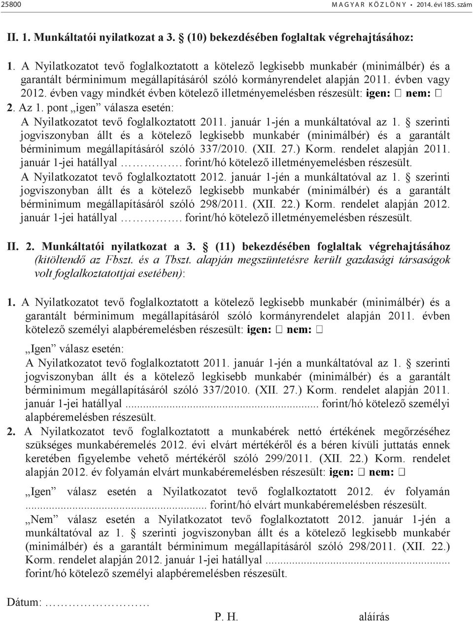 évben vagy mindkét évben kötelező illetményemelésben részesült: 2. Az 1. pont igen válasza esetén: A Nyilatkozatot tevő foglalkoztatott 2011. január 1-jén a munkáltatóval az 1.