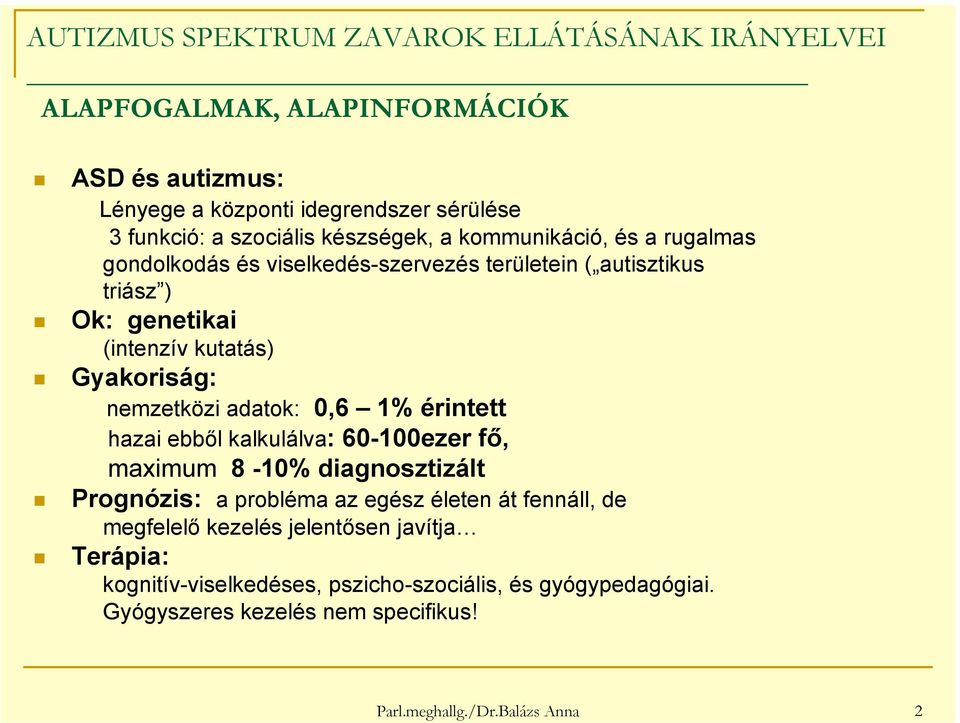 érintett hazai ebből kalkulálva: 60-100ezer fő, maximum 8-10% diagnosztizált Prognózis: a probléma az egész életen át fennáll, de megfelelő kezelés