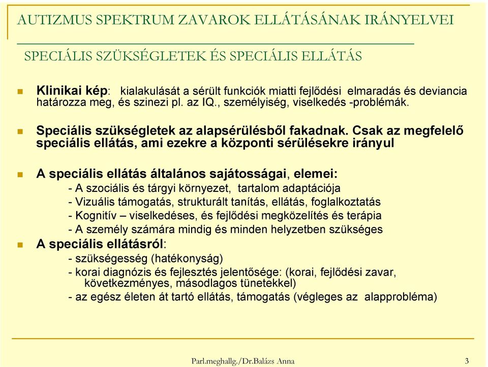 Csak az megfelelő speciális ellátás, ami ezekre a központi sérülésekre irányul A speciális ellátás általános sajátosságai, elemei: - A szociális és tárgyi környezet, tartalom adaptációja - Vizuális