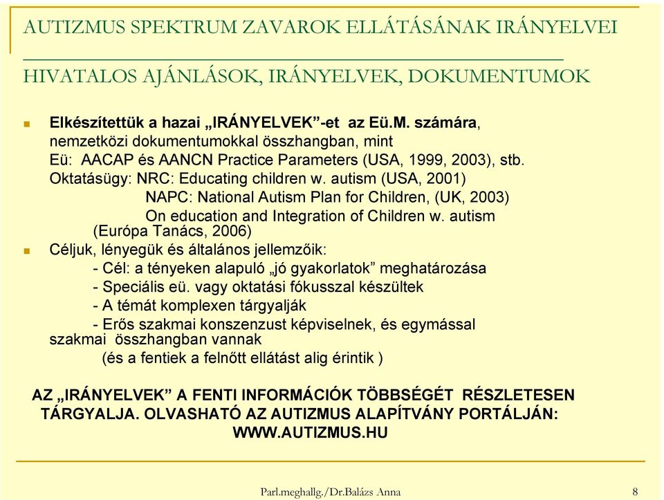 autism (Európa Tanács, 2006) Céljuk, lényegük és általános jellemzőik: - Cél: a tényeken alapuló jó gyakorlatok meghatározása - Speciális eü.