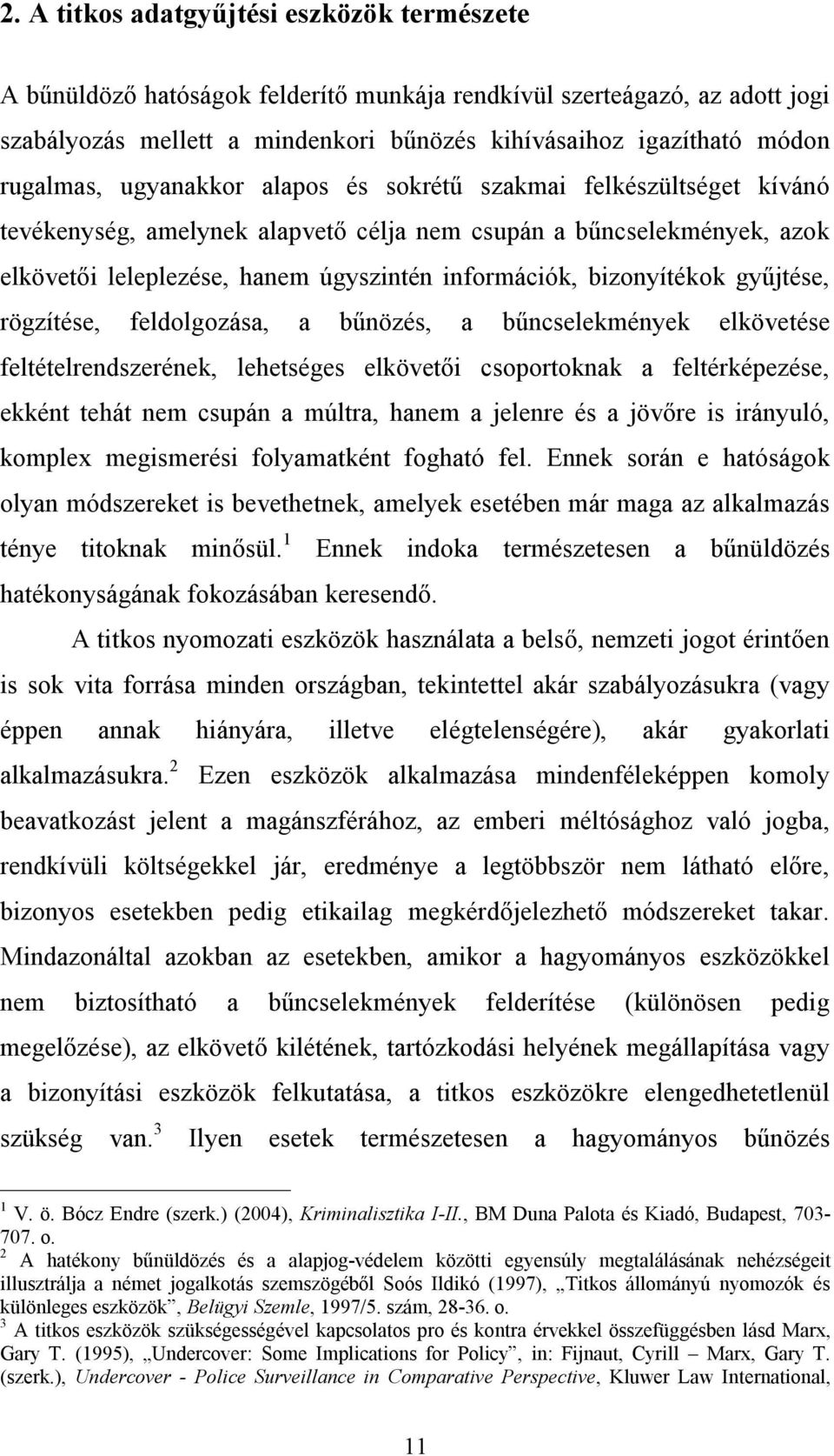 bizonyítékok gyűjtése, rögzítése, feldolgozása, a bűnözés, a bűncselekmények elkövetése feltételrendszerének, lehetséges elkövetői csoportoknak a feltérképezése, ekként tehát nem csupán a múltra,