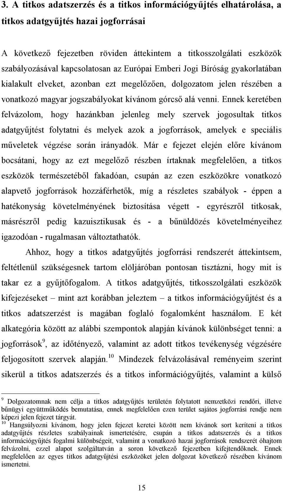 Ennek keretében felvázolom, hogy hazánkban jelenleg mely szervek jogosultak titkos adatgyűjtést folytatni és melyek azok a jogforrások, amelyek e speciális műveletek végzése során irányadók.