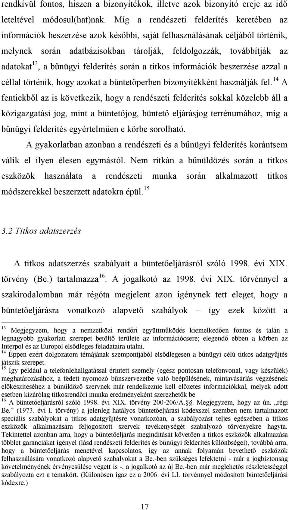 13, a bűnügyi felderítés során a titkos információk beszerzése azzal a céllal történik, hogy azokat a büntetőperben bizonyítékként használják fel.