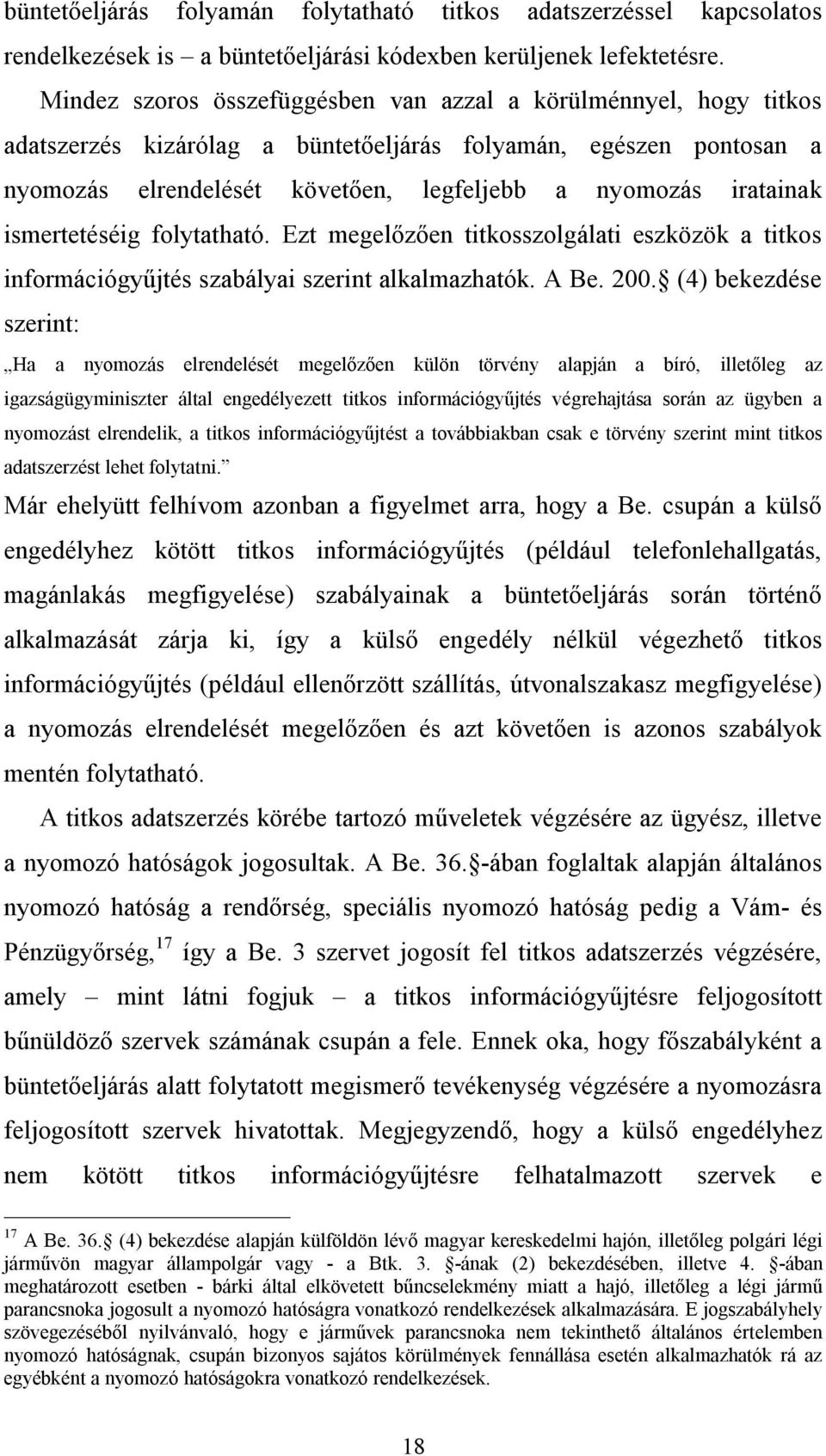 ismertetéséig folytatható. Ezt megelőzően titkosszolgálati eszközök a titkos információgyűjtés szabályai szerint alkalmazhatók. A Be. 200.