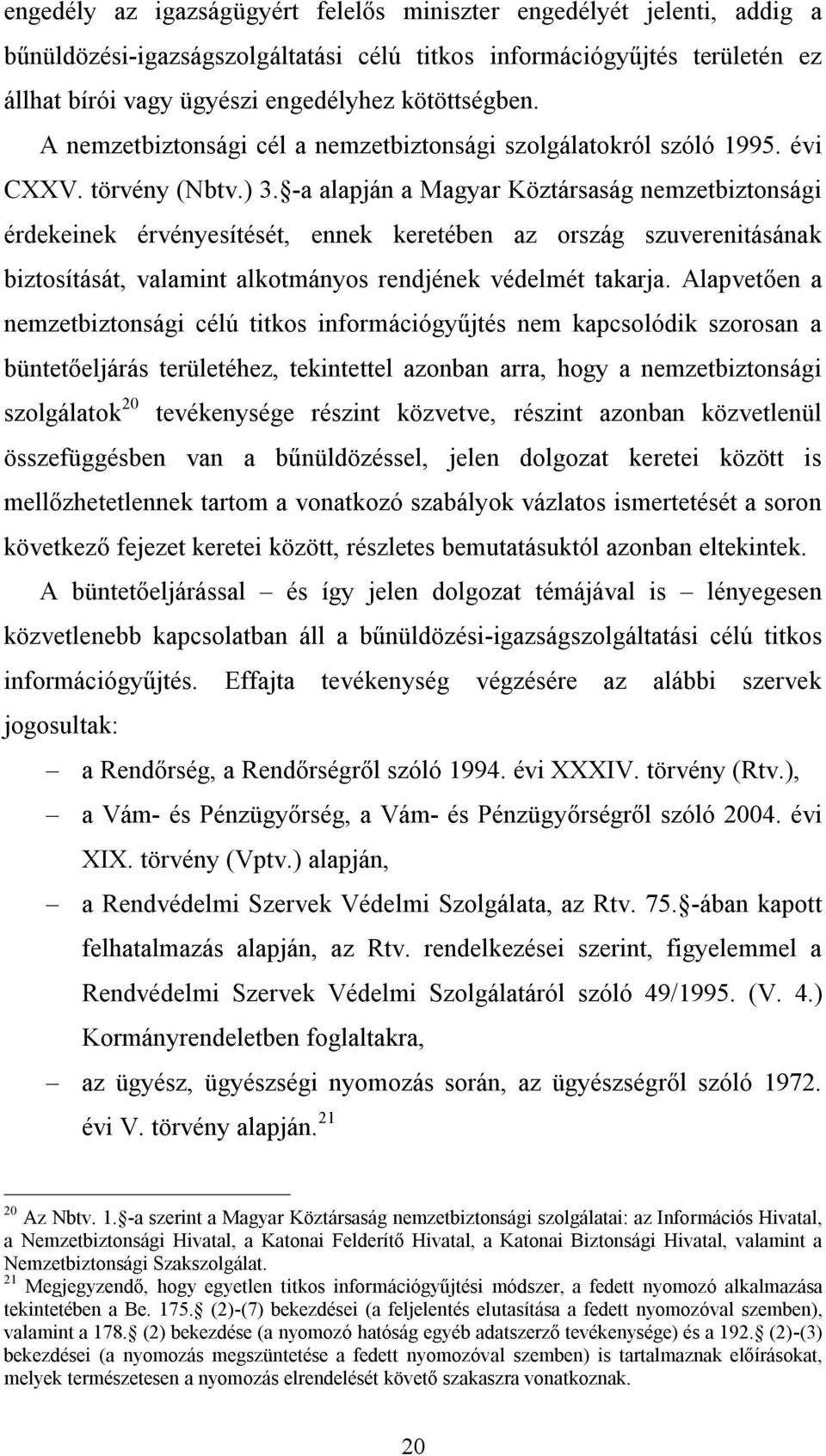 -a alapján a Magyar Köztársaság nemzetbiztonsági érdekeinek érvényesítését, ennek keretében az ország szuverenitásának biztosítását, valamint alkotmányos rendjének védelmét takarja.