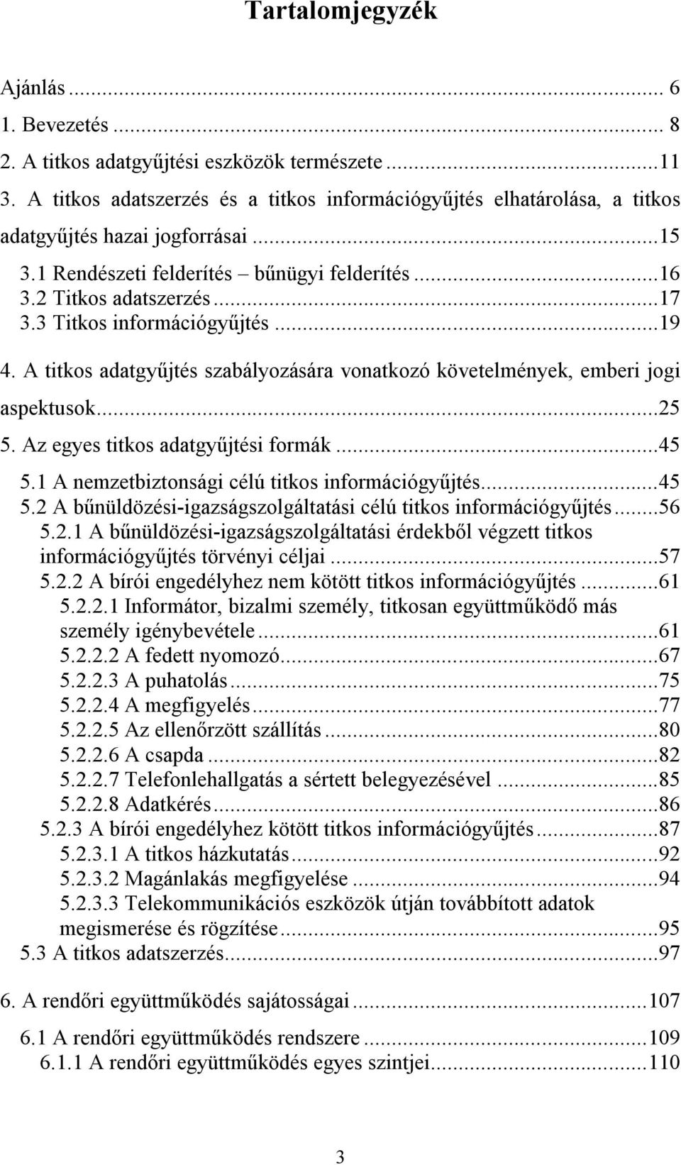 3 Titkos információgyűjtés...19 4. A titkos adatgyűjtés szabályozására vonatkozó követelmények, emberi jogi aspektusok...25 5. Az egyes titkos adatgyűjtési formák...45 5.