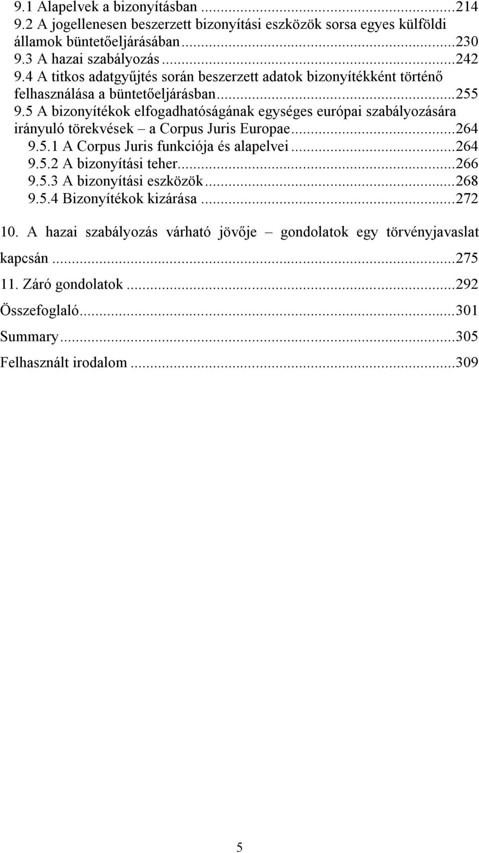 5 A bizonyítékok elfogadhatóságának egységes európai szabályozására irányuló törekvések a Corpus Juris Europae...264 9.5.1 A Corpus Juris funkciója és alapelvei...264 9.5.2 A bizonyítási teher.