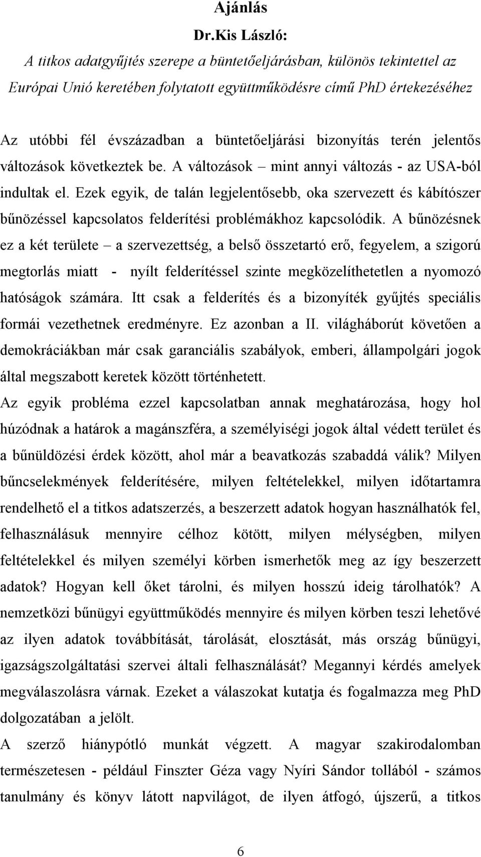 büntetőeljárási bizonyítás terén jelentős változások következtek be. A változások mint annyi változás - az USA-ból indultak el.