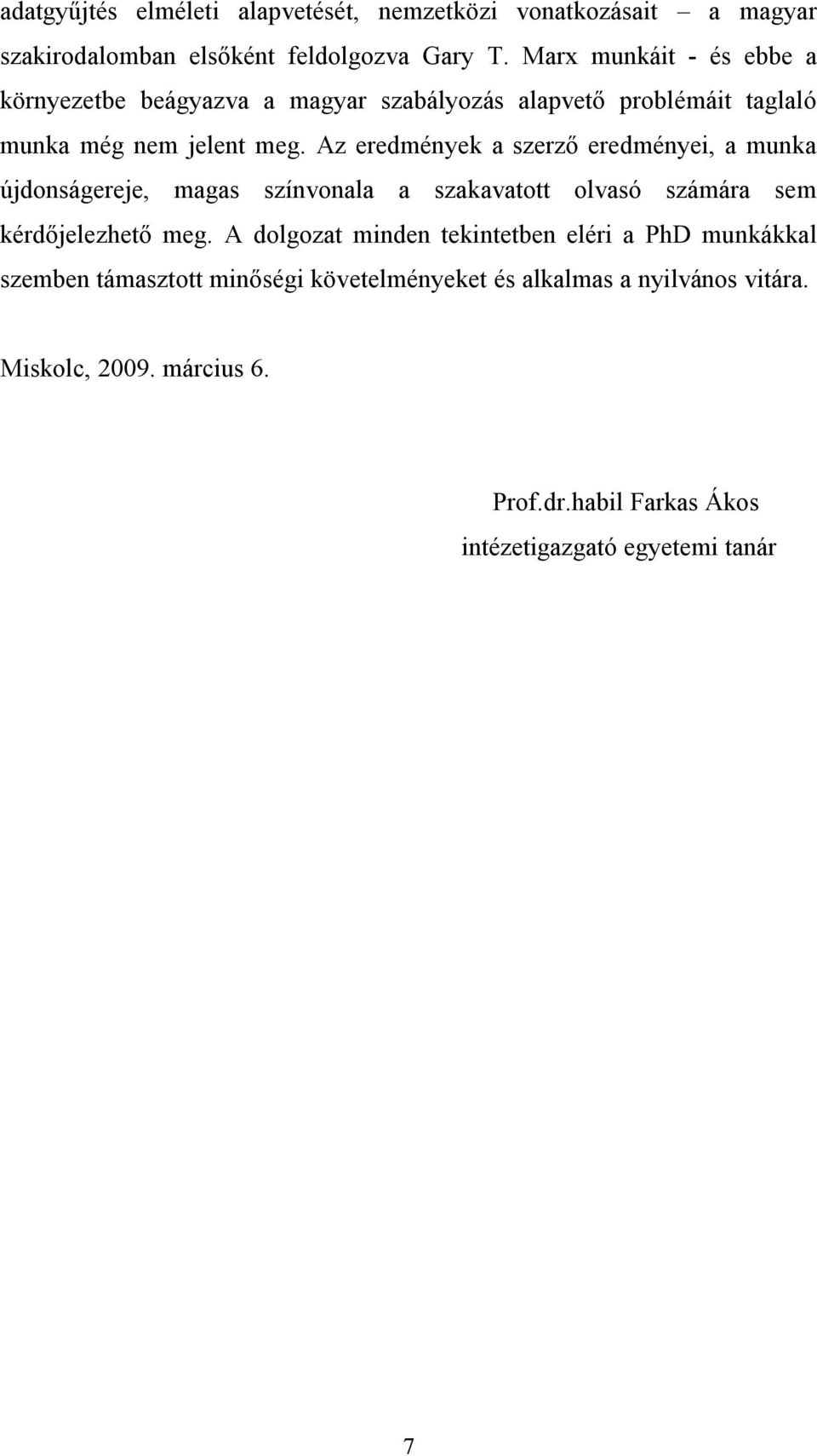 Az eredmények a szerző eredményei, a munka újdonságereje, magas színvonala a szakavatott olvasó számára sem kérdőjelezhető meg.