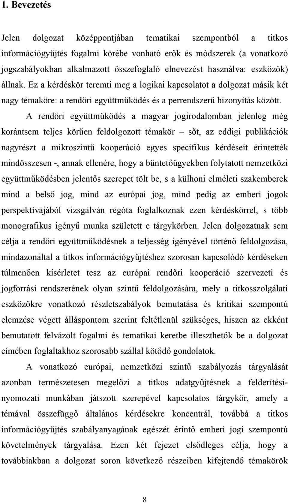 A rendőri együttműködés a magyar jogirodalomban jelenleg még korántsem teljes körűen feldolgozott témakör sőt, az eddigi publikációk nagyrészt a mikroszintű kooperáció egyes specifikus kérdéseit