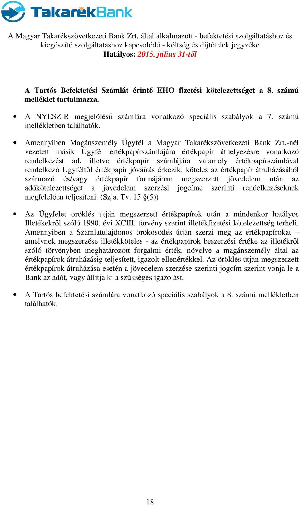 -nél vezetett másik Ügyfél értékpapírszámlájára értékpapír áthelyezésre vonatkozó rendelkezést ad, illetve értékpapír számlájára valamely értékpapírszámlával rendelkező Ügyféltől értékpapír jóváírás