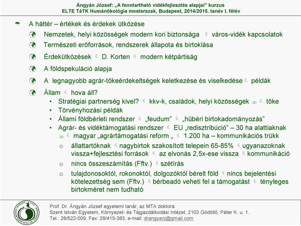 kkv-k, családok, helyi közösségek tőke Törvényhozási példák Állami földbérleti rendszer feudum hűbéri birtokadományozás Agrár- és vidéktámogatási rendszer EU redisztribúció 30 ha alattiaknak magyar