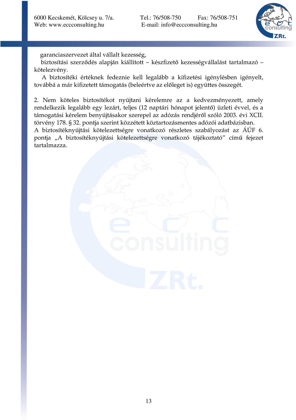 Nem köteles biztosítékot nyújtani kérelemre az a kedvezményezett, amely rendelkezik legalább egy lezárt, teljes (12 naptári hónapot jelentő) üzleti évvel, és a támogatási kérelem benyújtásakor