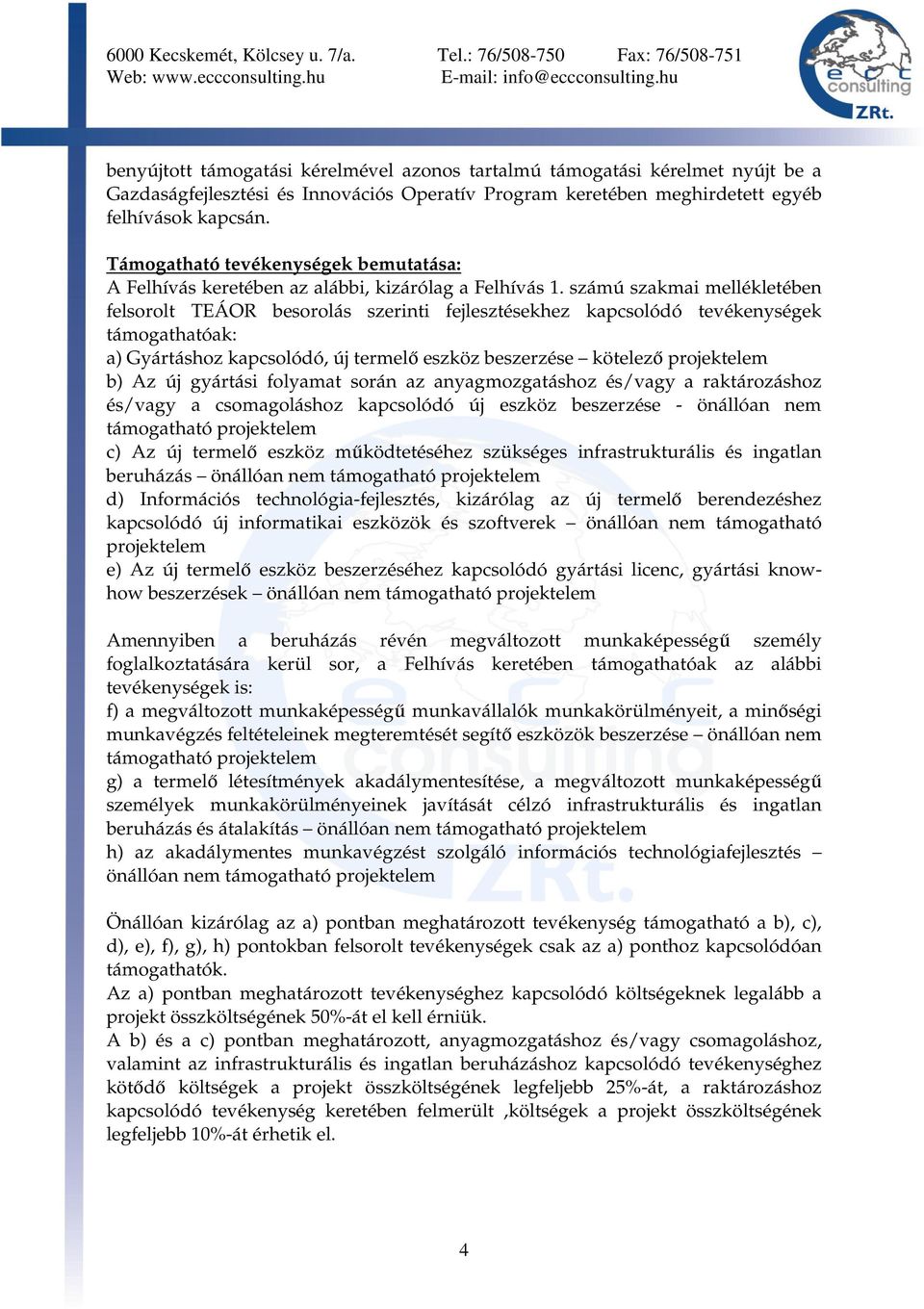 számú szakmai mellékletében felsorolt TEÁOR besorolás szerinti fejlesztésekhez kapcsolódó tevékenységek támogathatóak: a) Gyártáshoz kapcsolódó, új termelő eszköz beszerzése kötelező projektelem b)