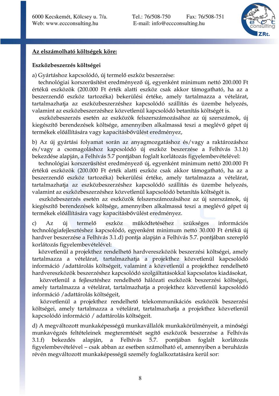 000 Ft érték alatti eszköz csak akkor támogatható, ha az a beszerzendő eszköz tartozéka) bekerülési értéke, amely tartalmazza a vételárat, tartalmazhatja az eszközbeszerzéshez kapcsolódó szállítás és