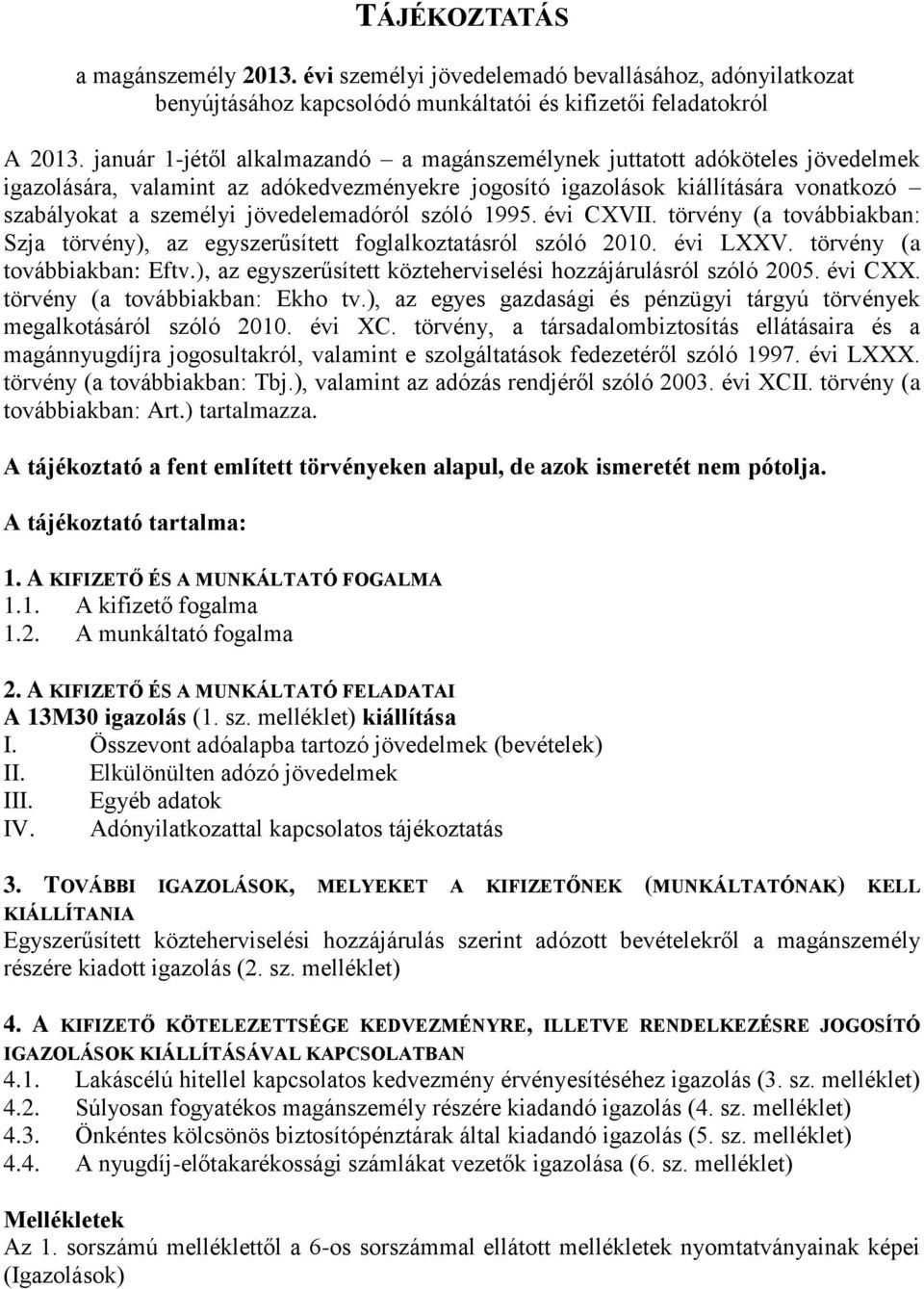 jövedelemadóról szóló 1995. évi CXVII. törvény (a továbbiakban: Szja törvény), az egyszerűsített foglalkoztatásról szóló 2010. évi LXXV. törvény (a továbbiakban: Eftv.