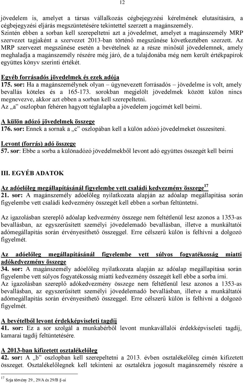 Az MRP szervezet megszűnése esetén a bevételnek az a része minősül jövedelemnek, amely meghaladja a magánszemély részére még járó, de a tulajdonába még nem került értékpapírok együttes könyv szerinti