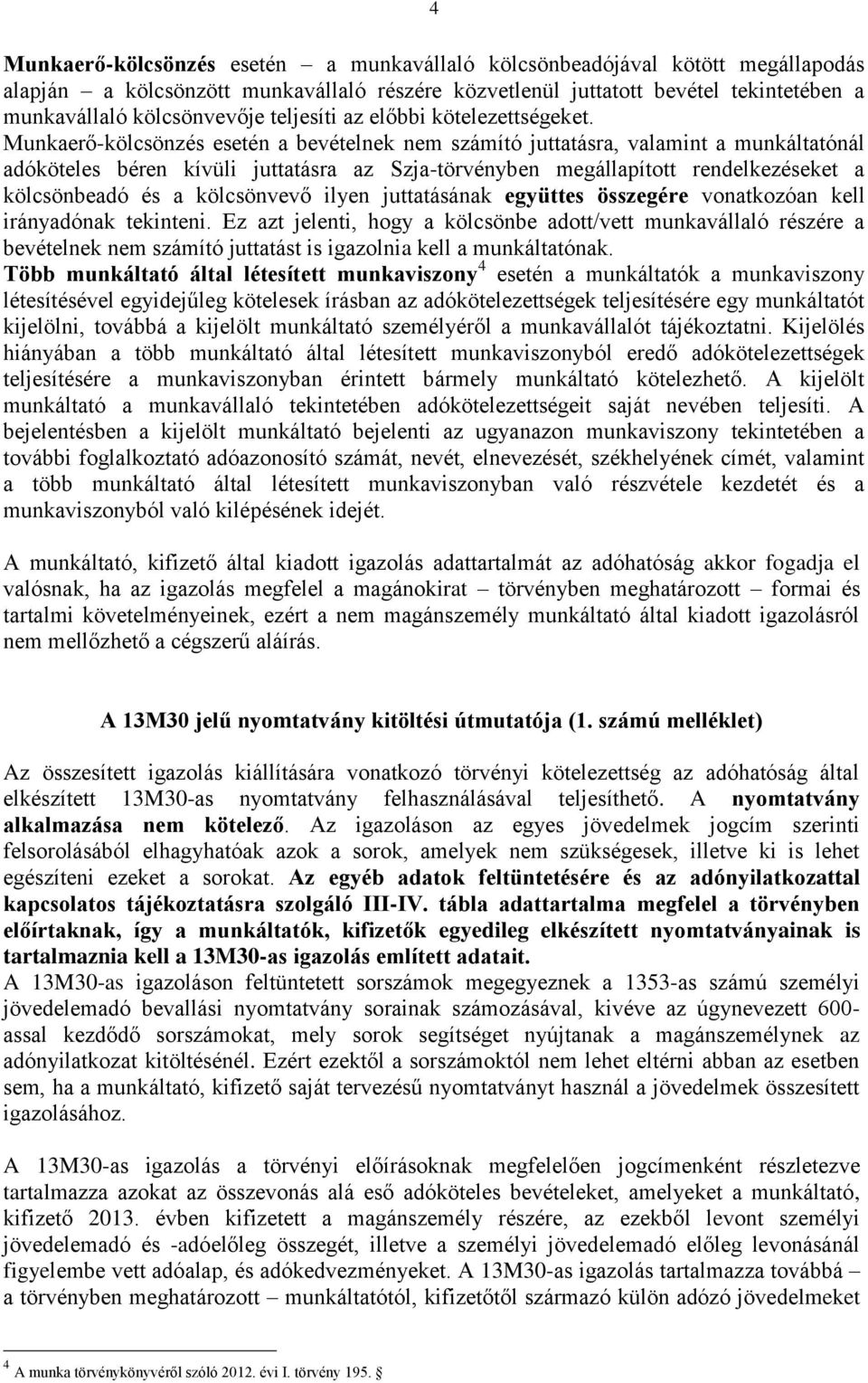 Munkaerő-kölcsönzés esetén a bevételnek nem számító juttatásra, valamint a munkáltatónál adóköteles béren kívüli juttatásra az Szja-törvényben megállapított rendelkezéseket a kölcsönbeadó és a