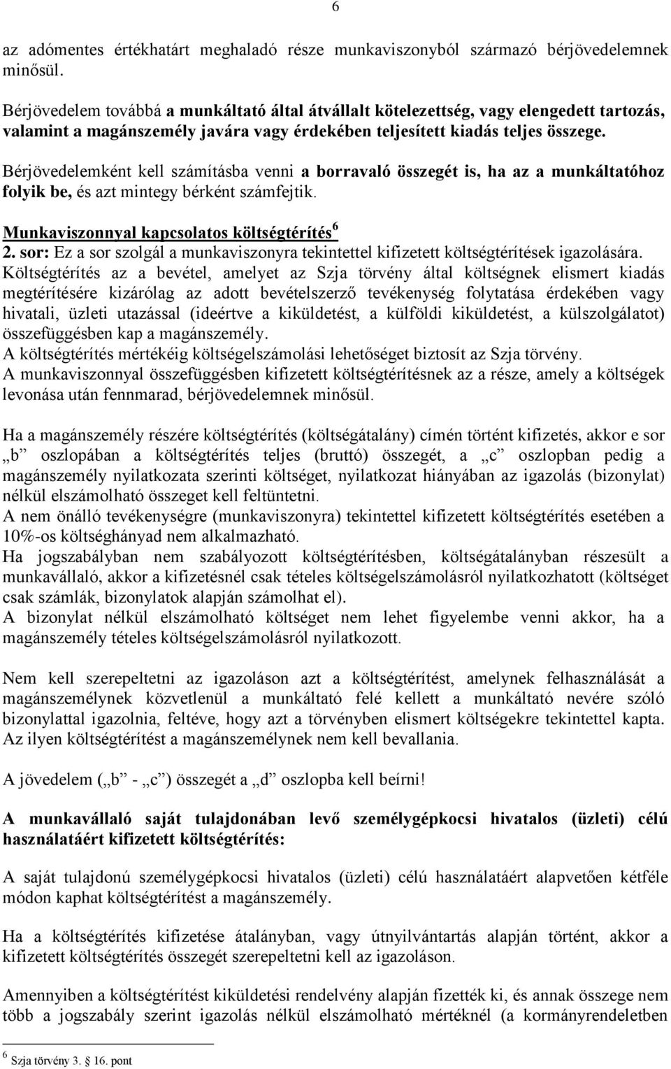 Bérjövedelemként kell számításba venni a borravaló összegét is, ha az a munkáltatóhoz folyik be, és azt mintegy bérként számfejtik. Munkaviszonnyal kapcsolatos költségtérítés 6 2.