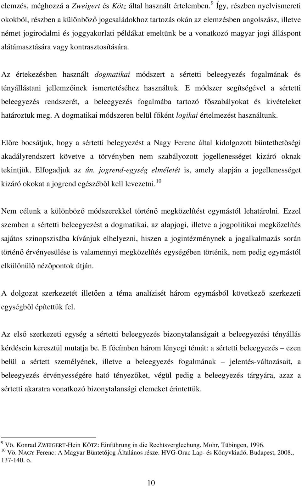 jogi álláspont alátámasztására vagy kontrasztosítására. Az értekezésben használt dogmatikai módszert a sértetti beleegyezés fogalmának és tényállástani jellemzőinek ismertetéséhez használtuk.