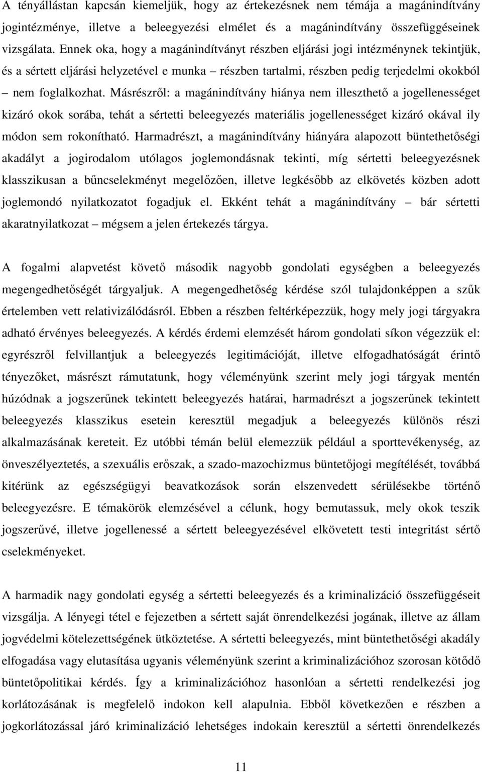 Másrészről: a magánindítvány hiánya nem illeszthető a jogellenességet kizáró okok sorába, tehát a sértetti beleegyezés materiális jogellenességet kizáró okával ily módon sem rokonítható.