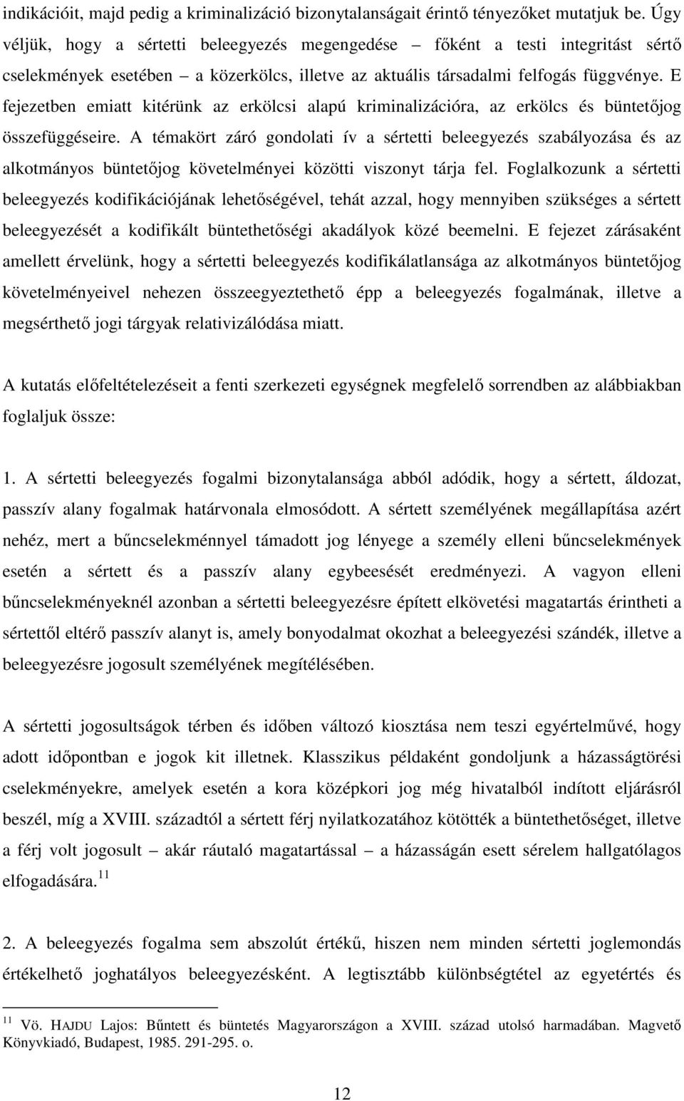 E fejezetben emiatt kitérünk az erkölcsi alapú kriminalizációra, az erkölcs és büntetőjog összefüggéseire.