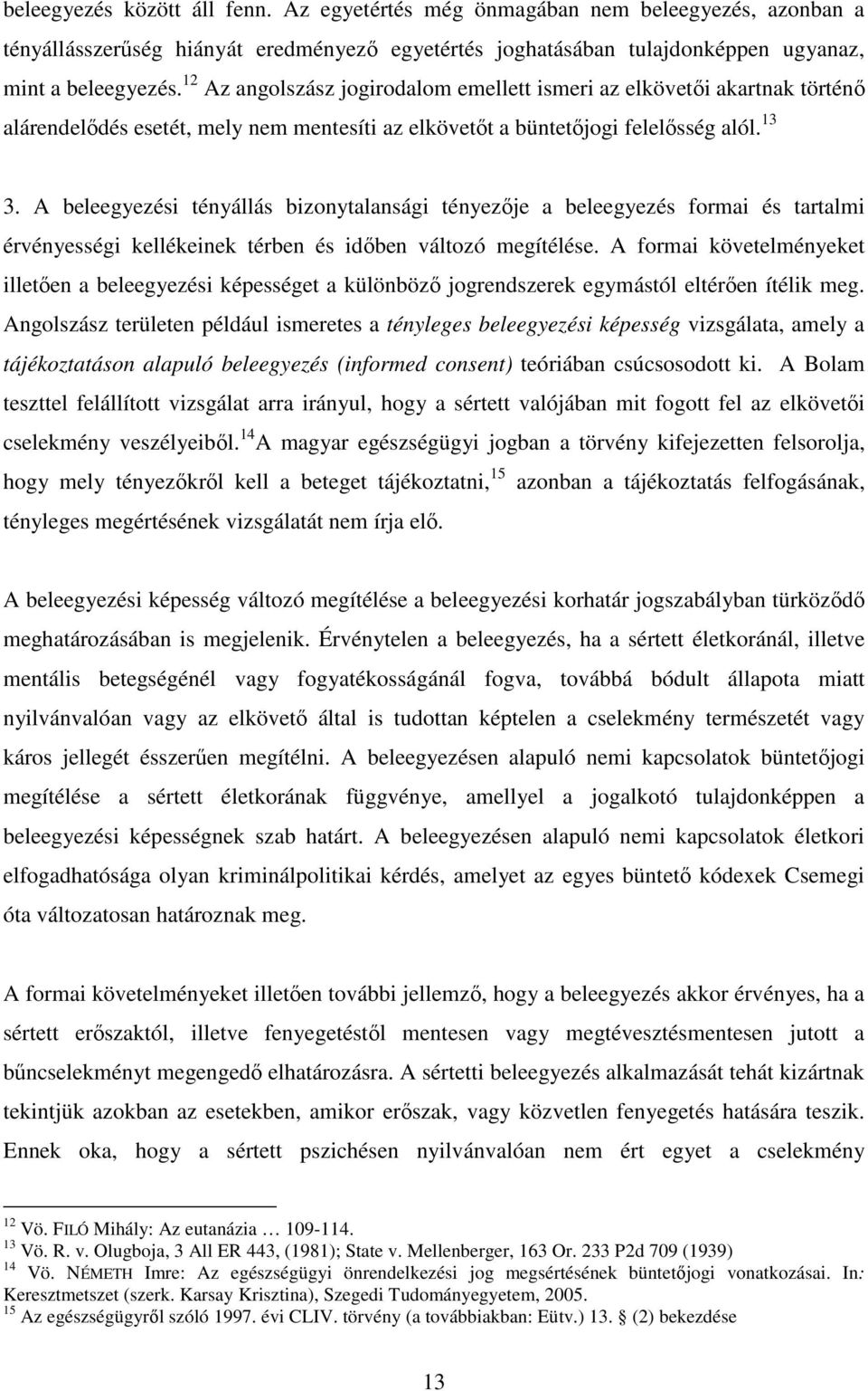 A beleegyezési tényállás bizonytalansági tényezője a beleegyezés formai és tartalmi érvényességi kellékeinek térben és időben változó megítélése.