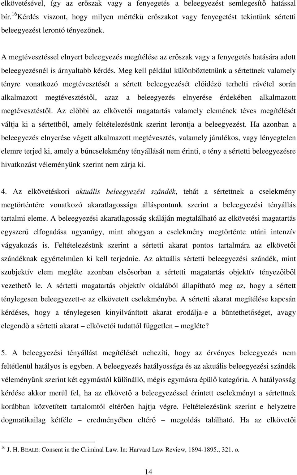 A megtévesztéssel elnyert beleegyezés megítélése az erőszak vagy a fenyegetés hatására adott beleegyezésnél is árnyaltabb kérdés.