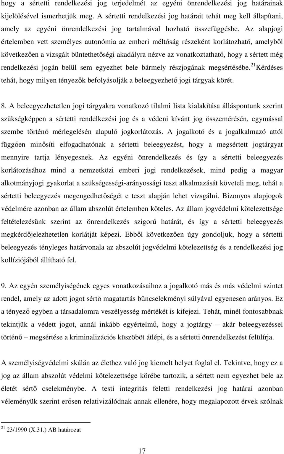 Az alapjogi értelemben vett személyes autonómia az emberi méltóság részeként korlátozható, amelyből következően a vizsgált büntethetőségi akadályra nézve az vonatkoztatható, hogy a sértett még