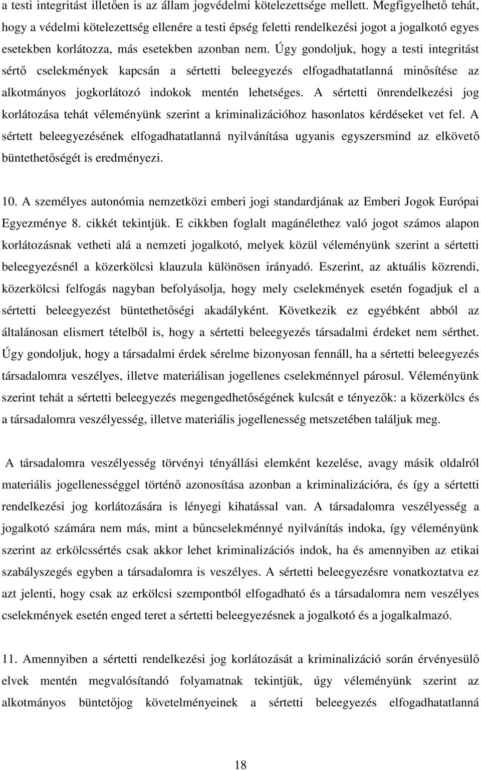 Úgy gondoljuk, hogy a testi integritást sértő cselekmények kapcsán a sértetti beleegyezés elfogadhatatlanná minősítése az alkotmányos jogkorlátozó indokok mentén lehetséges.