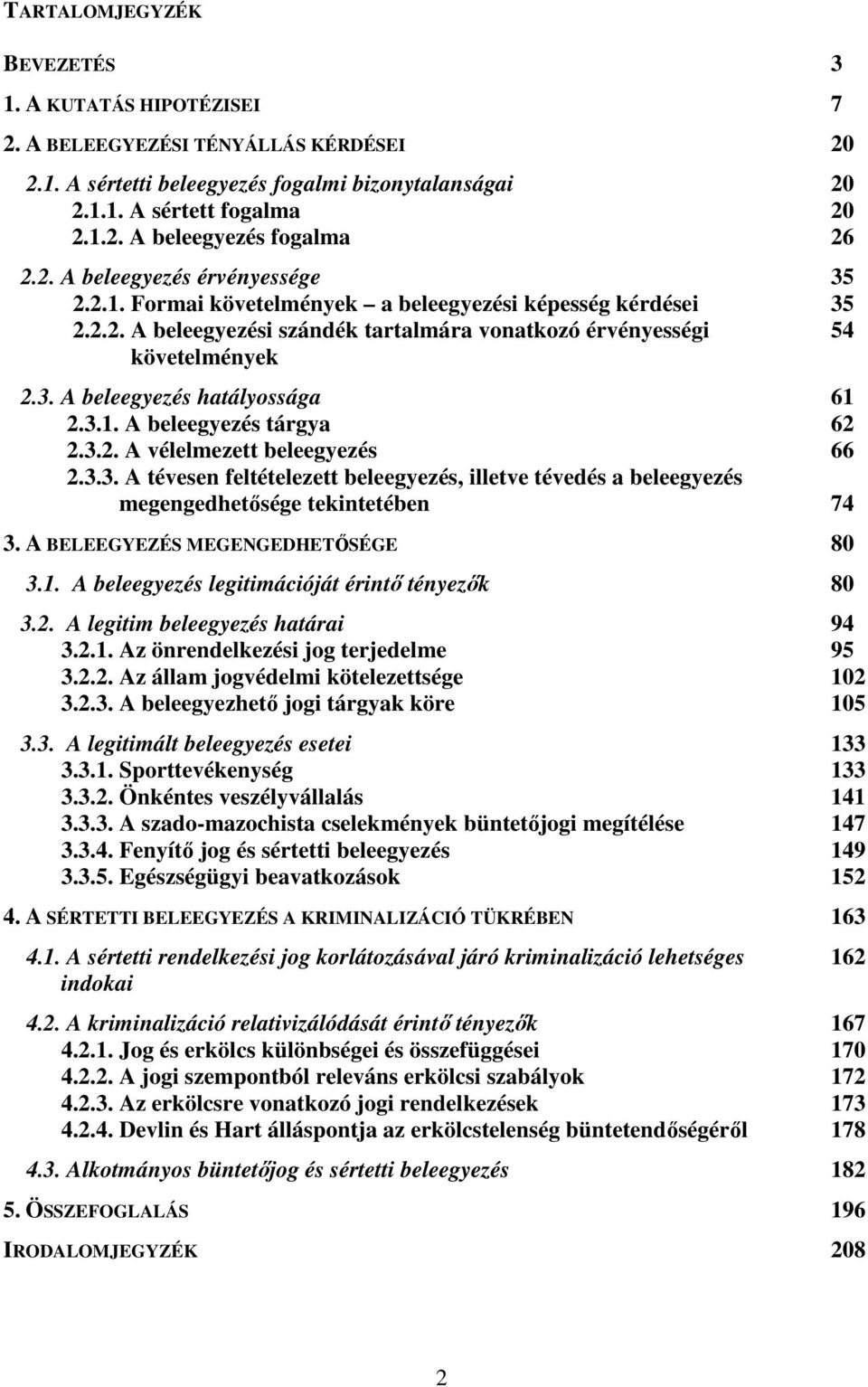 3.1. A beleegyezés tárgya 62 2.3.2. A vélelmezett beleegyezés 66 2.3.3. A tévesen feltételezett beleegyezés, illetve tévedés a beleegyezés megengedhetősége tekintetében 74 3.