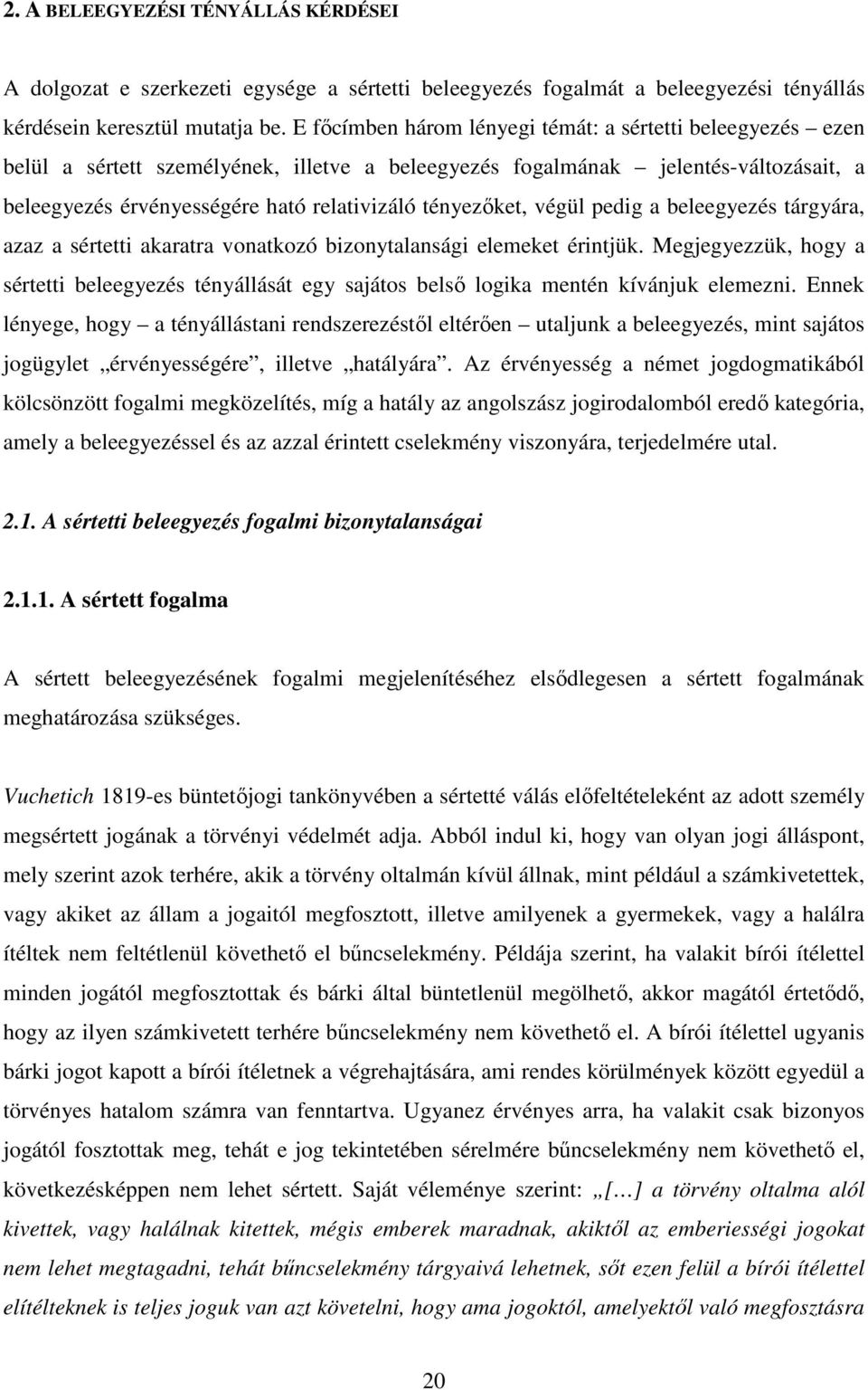 tényezőket, végül pedig a beleegyezés tárgyára, azaz a sértetti akaratra vonatkozó bizonytalansági elemeket érintjük.