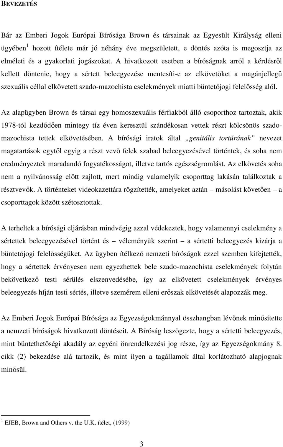 A hivatkozott esetben a bíróságnak arról a kérdésről kellett döntenie, hogy a sértett beleegyezése mentesíti-e az elkövetőket a magánjellegű szexuális céllal elkövetett szado-mazochista cselekmények