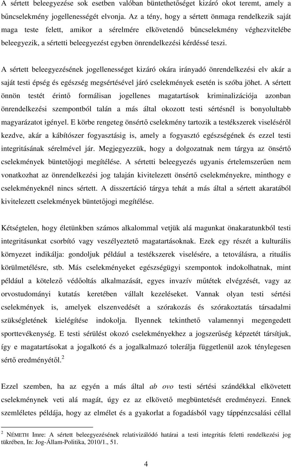 teszi. A sértett beleegyezésének jogellenességet kizáró okára irányadó önrendelkezési elv akár a saját testi épség és egészség megsértésével járó cselekmények esetén is szóba jöhet.