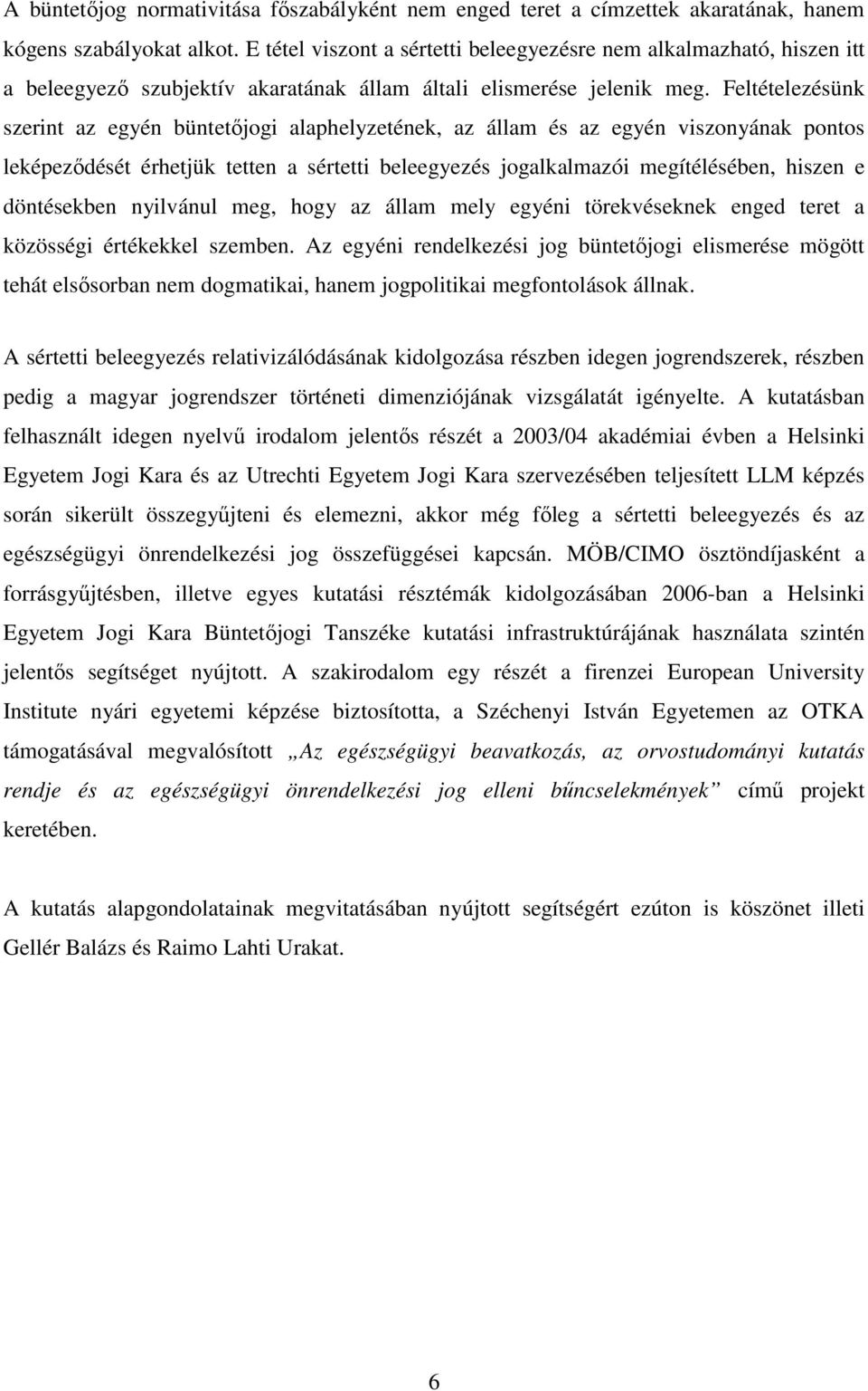Feltételezésünk szerint az egyén büntetőjogi alaphelyzetének, az állam és az egyén viszonyának pontos leképeződését érhetjük tetten a sértetti beleegyezés jogalkalmazói megítélésében, hiszen e