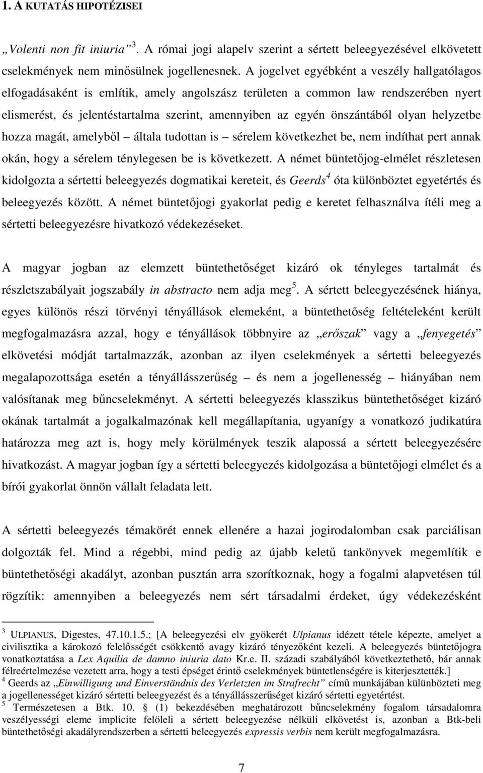 önszántából olyan helyzetbe hozza magát, amelyből általa tudottan is sérelem következhet be, nem indíthat pert annak okán, hogy a sérelem ténylegesen be is következett.