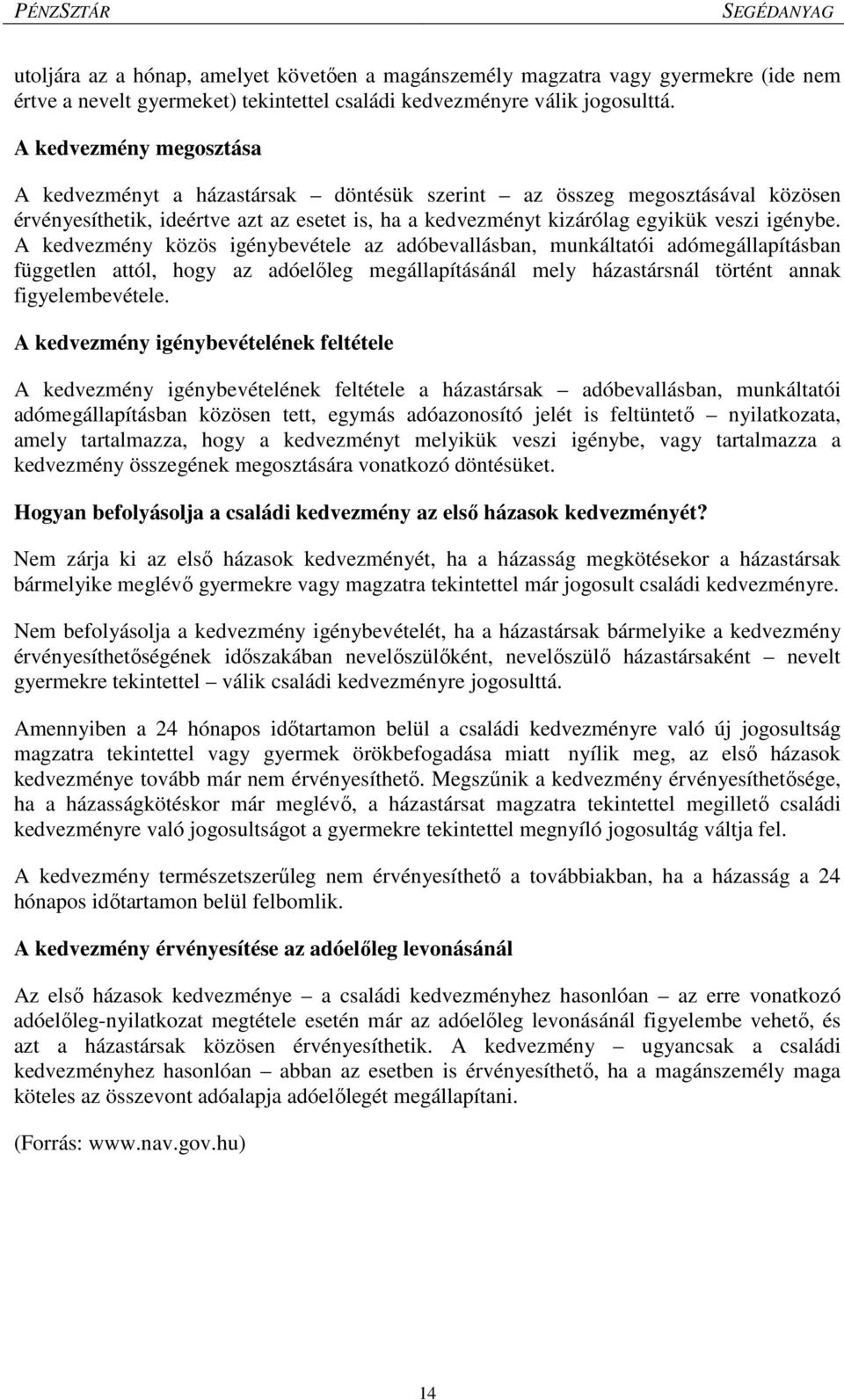 A kedvezmény közös igénybevétele az adóbevallásban, munkáltatói adómegállapításban független attól, hogy az adóelőleg megállapításánál mely házastársnál történt annak figyelembevétele.