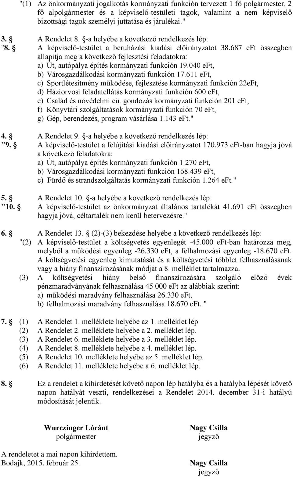 687 eft összegben állapítja meg a következő fejlesztési feladatokra: a) Út, autópálya építés kormányzati funkción 19.040 eft, b) Városgazdálkodási kormányzati funkción 17.