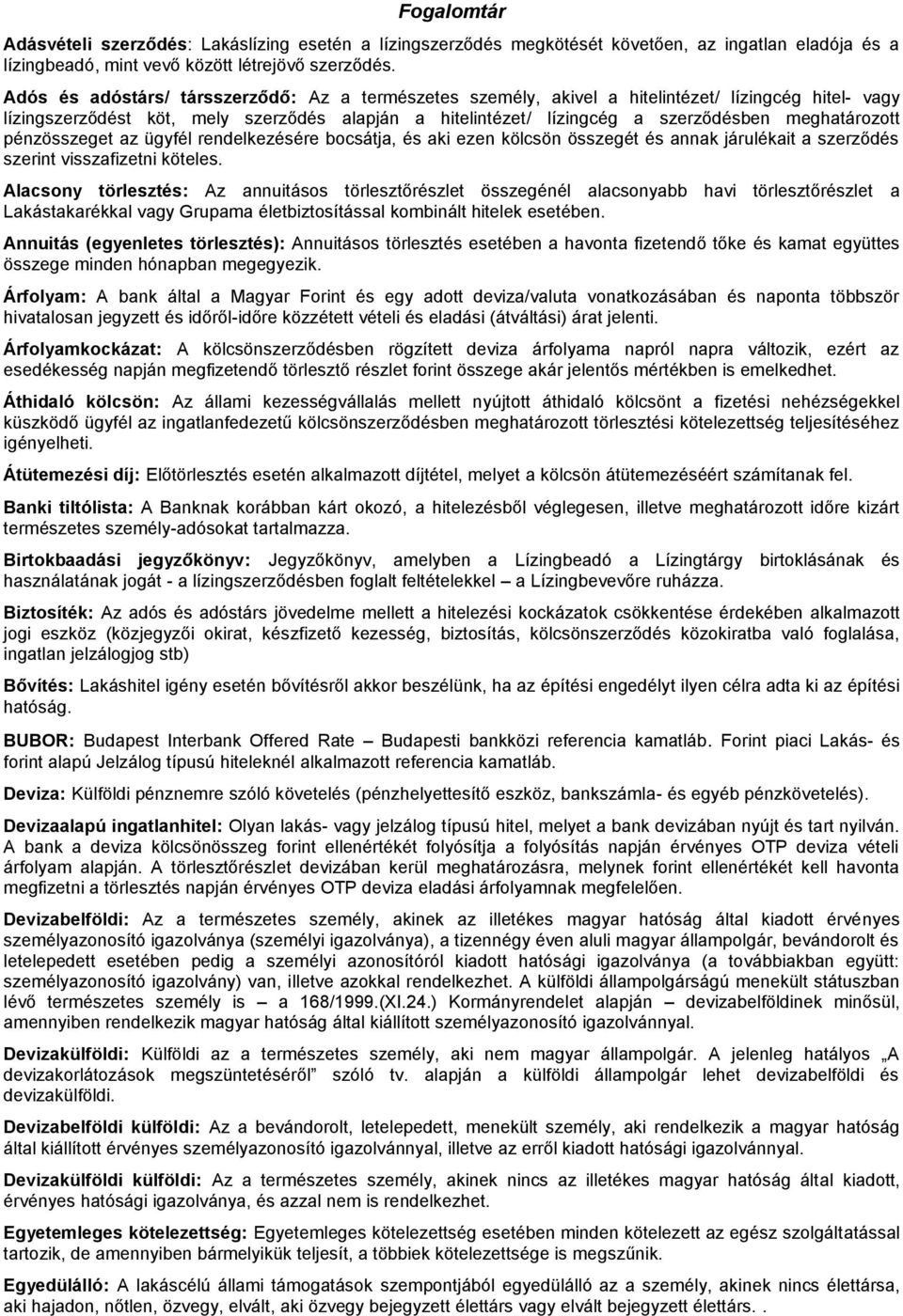 meghatározott pénzösszeget az ügyfél rendelkezésére bocsátja, és aki ezen kölcsön összegét és annak járulékait a szerződés szerint visszafizetni köteles.