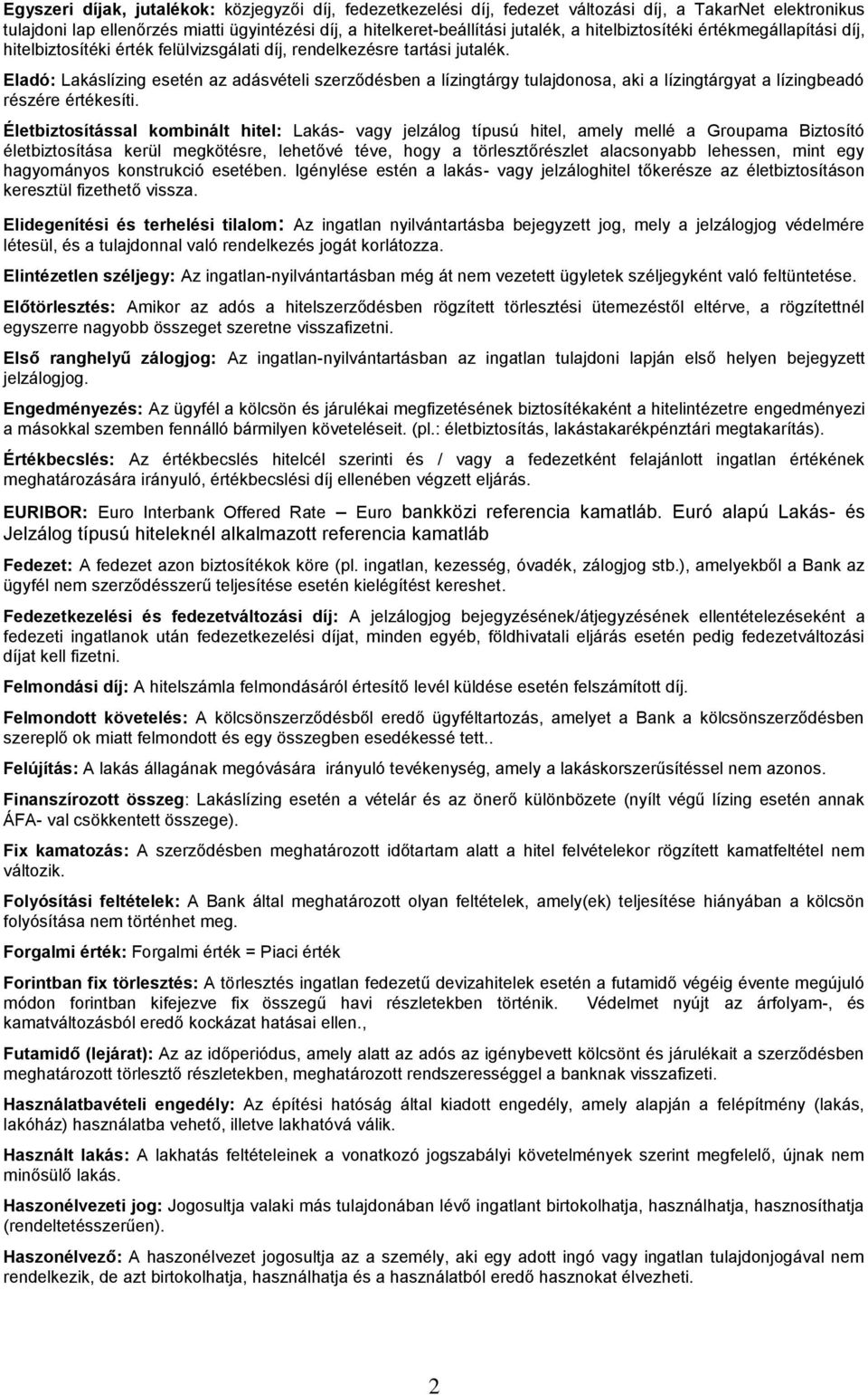 Eladó: Lakáslízing esetén az adásvételi szerződésben a lízingtárgy tulajdonosa, aki a lízingtárgyat a lízingbeadó részére értékesíti.