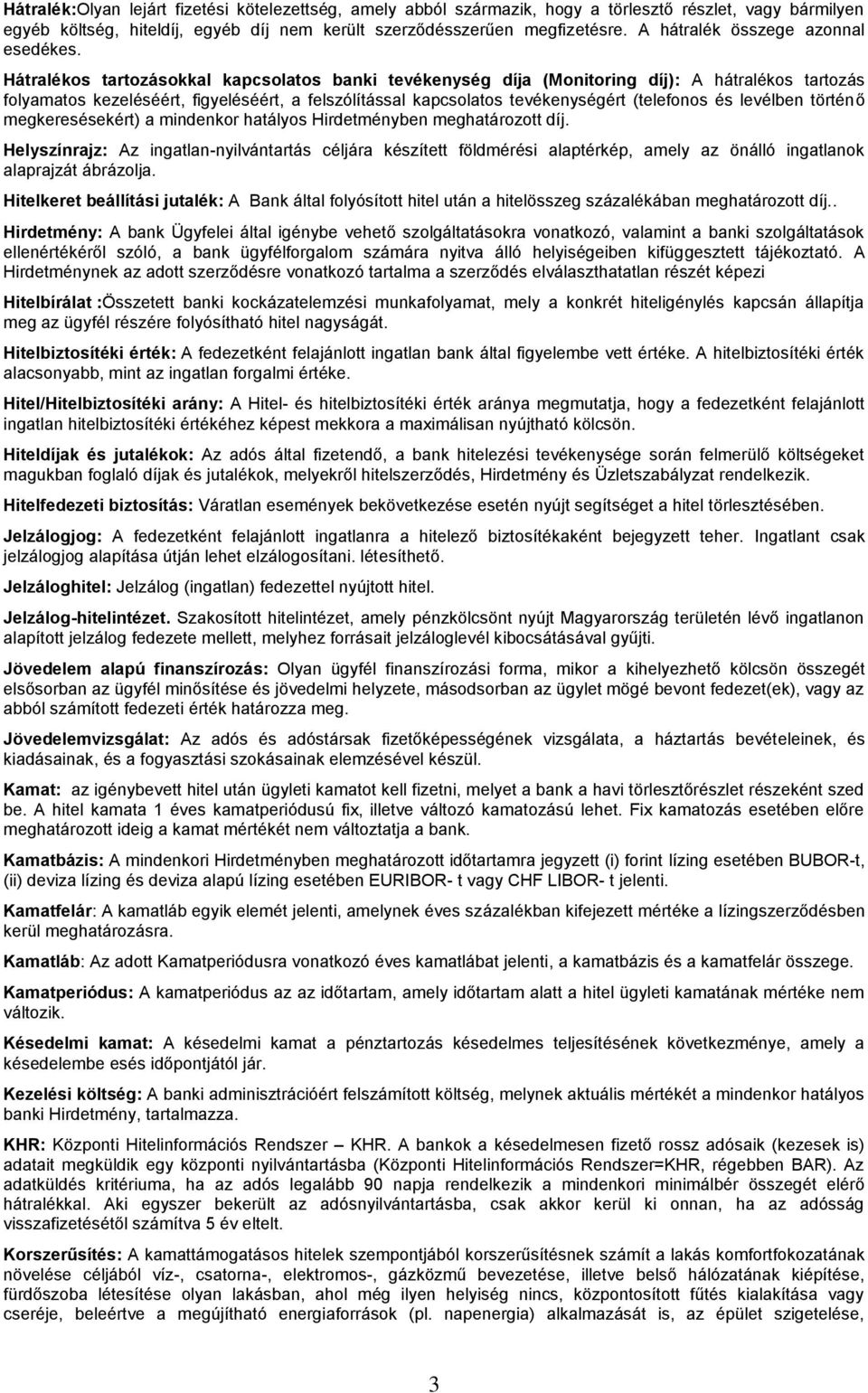 Hátralékos tartozásokkal kapcsolatos banki tevékenység díja (Monitoring díj): A hátralékos tartozás folyamatos kezeléséért, figyeléséért, a felszólítással kapcsolatos tevékenységért (telefonos és