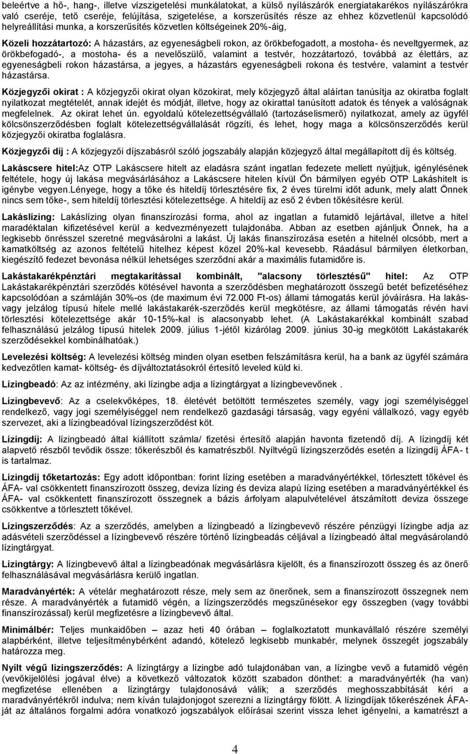 az örökbefogadó-, a mostoha- és a nevelőszülő, valamint a testvér, hozzátartozó, továbbá az élettárs, az egyeneságbeli rokon házastársa, a jegyes, a házastárs egyeneságbeli rokona és testvére,