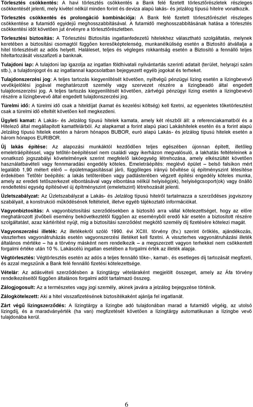 A futamidő meghosszabbításának hatása a törlesztés csökkentési időt követően jut érvényre a törlesztőrészletben.