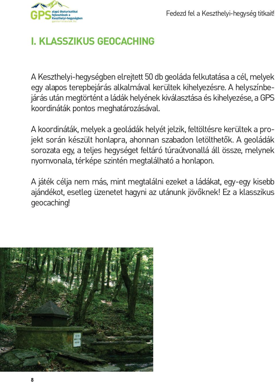 A helyszínbejárás után megtörtént a ládák helyének kiválasztása és kihelyezése, a GPS koordináták pontos meghatározásával.